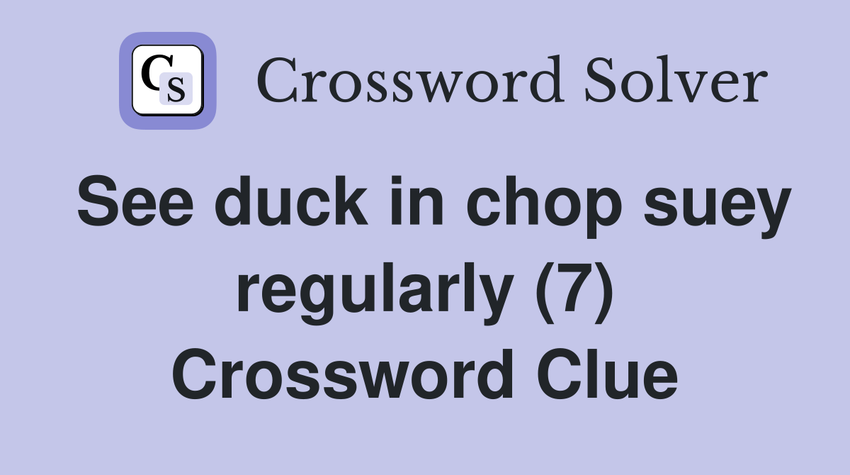 See duck in chop suey regularly (7) Crossword Clue Answers